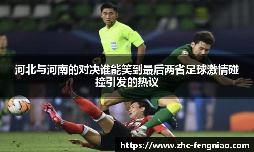 河北与河南的对决谁能笑到最后两省足球激情碰撞引发的热议